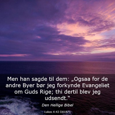 Picture 03 - Lukas 4:43 DA1871 - Men han sagde til dem: „Ogsaa for de andre Byer - Bible Verse Picture