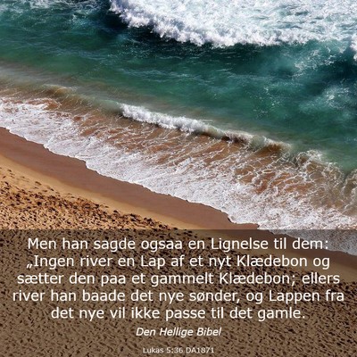 Picture 03 - Lukas 5:36 DA1871 - Men han sagde ogsaa en Lignelse til dem: „Ingen - Bible Verse Picture