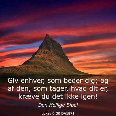 Picture 03 - Lukas 6:30 DA1871 - Giv enhver, som beder dig; og af den, som tager, - Bible Verse Picture