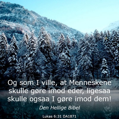 Picture 03 - Lukas 6:31 DA1871 - Og som I ville, at Menneskene skulle gøre imod - Bible Verse Picture