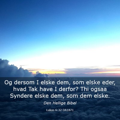 Picture 03 - Lukas 6:32 DA1871 - Og dersom I elske dem, som elske eder, hvad Tak - Bible Verse Picture
