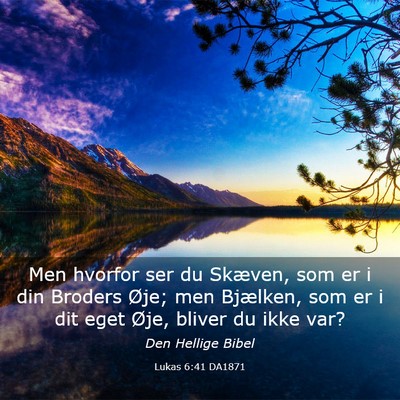 Picture 03 - Lukas 6:41 DA1871 - Men hvorfor ser du Skæven, som er i din Broders - Bible Verse Picture