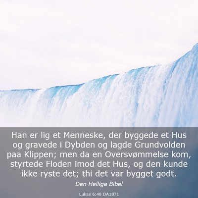 Picture 03 - Lukas 6:48 DA1871 - Han er lig et Menneske, der byggede et Hus og - Bible Verse Picture