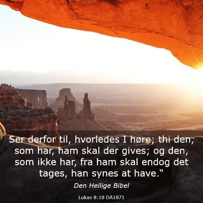 Picture 03 - Lukas 8:18 DA1871 - Ser derfor til, hvorledes I høre; thi den, som - Bible Verse Picture