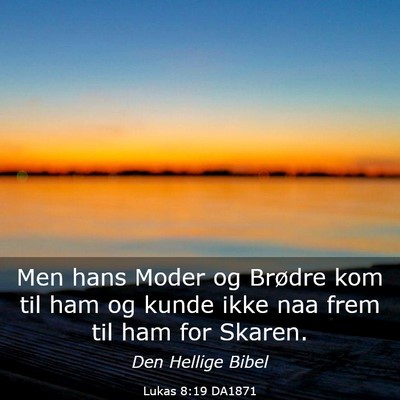 Picture 03 - Lukas 8:19 DA1871 - Men hans Moder og Brødre kom til ham og kunde - Bible Verse Picture