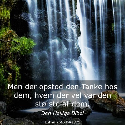 Picture 03 - Lukas 9:46 DA1871 - Men der opstod den Tanke hos dem, hvem der vel - Bible Verse Picture