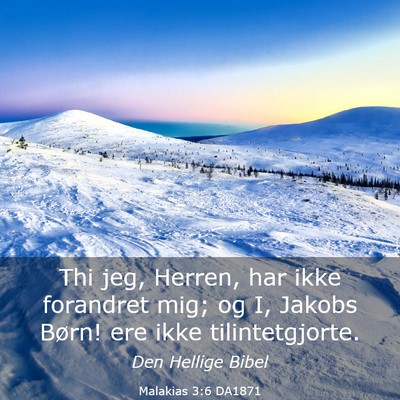 Picture 03 - Malakias 3:6 DA1871 - Thi jeg, Herren, har ikke forandret mig; og I, - Bible Verse Picture