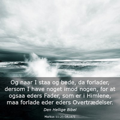 Picture 03 - Markus 11:25 DA1871 - Og naar I staa og bede, da forlader, dersom I - Bible Verse Picture