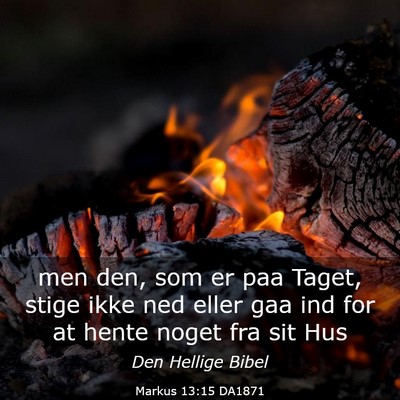 Picture 03 - Markus 13:15 DA1871 - men den, som er paa Taget, stige ikke ned eller - Bible Verse Picture