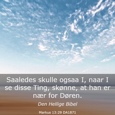 Picture 03 - Markus 13:29 DA1871 - Saaledes skulle ogsaa I, naar I se disse Ting, - Bible Verse Picture