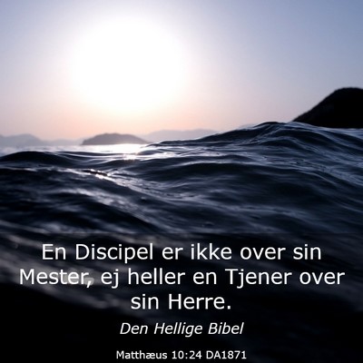 Picture 03 - Matthæus 10:24 DA1871 - En Discipel er ikke over sin Mester, ej heller en - Bible Verse Picture
