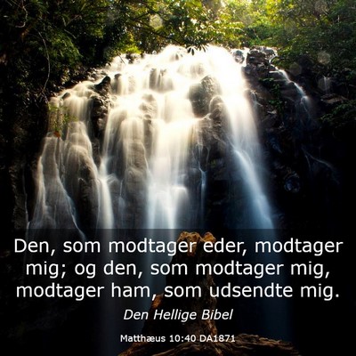 Picture 03 - Matthæus 10:40 DA1871 - Den, som modtager eder, modtager mig; og den, som - Bible Verse Picture