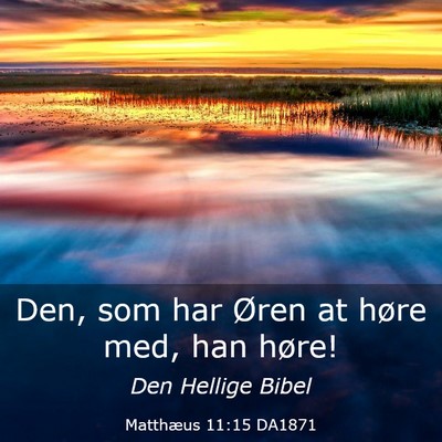Picture 03 - Matthæus 11:15 DA1871 - Den, som har Øren at høre med, han - Bible Verse Picture