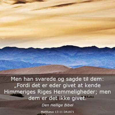 Picture 03 - Matthæus 13:11 DA1871 - Men han svarede og sagde til dem: „Fordi det er - Bible Verse Picture