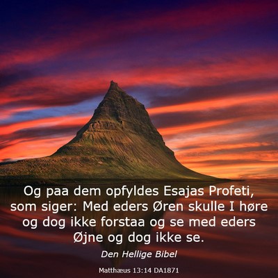 Picture 03 - Matthæus 13:14 DA1871 - Og paa dem opfyldes Esajas Profeti, som siger: - Bible Verse Picture