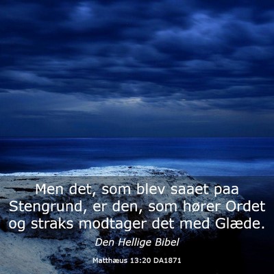 Picture 03 - Matthæus 13:20 DA1871 - Men det, som blev saaet paa Stengrund, er den, - Bible Verse Picture