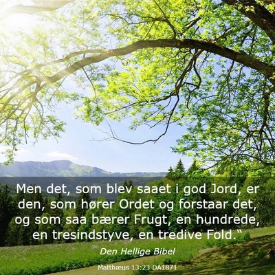 Picture 03 - Matthæus 13:23 DA1871 - Men det, som blev saaet i god Jord, er den, som - Bible Verse Picture