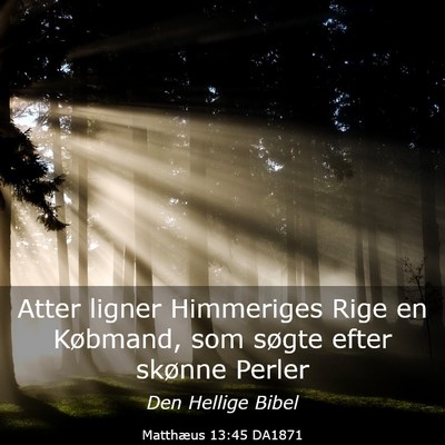 Picture 03 - Matthæus 13:45 DA1871 - Atter ligner Himmeriges Rige en Købmand, som - Bible Verse Picture