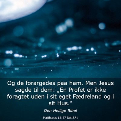 Picture 03 - Matthæus 13:57 DA1871 - Og de forargedes paa ham. Men Jesus sagde til - Bible Verse Picture