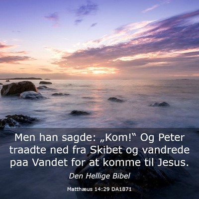 Picture 03 - Matthæus 14:29 DA1871 - Men han sagde: „Kom!“ Og Peter traadte ned - Bible Verse Picture