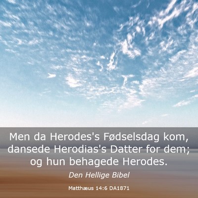 Picture 03 - Matthæus 14:6 DA1871 - Men da Herodes's Fødselsdag kom, dansede - Bible Verse Picture