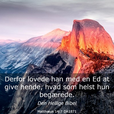 Picture 03 - Matthæus 14:7 DA1871 - Derfor lovede han med en Ed at give hende, hvad - Bible Verse Picture
