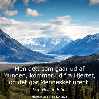 Picture 03 - Matthæus 15:18 DA1871 - Men det, som gaar ud af Munden, kommer ud fra - Bible Verse Picture