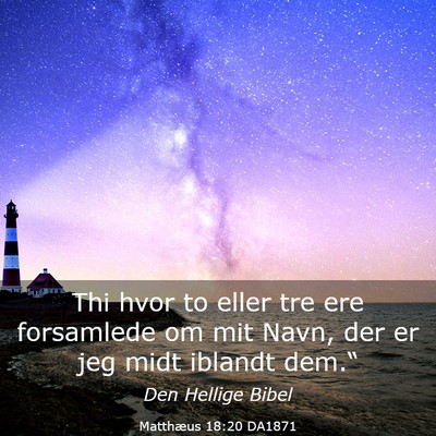 Picture 03 - Matthæus 18:20 DA1871 - Thi hvor to eller tre ere forsamlede om mit Navn, - Bible Verse Picture