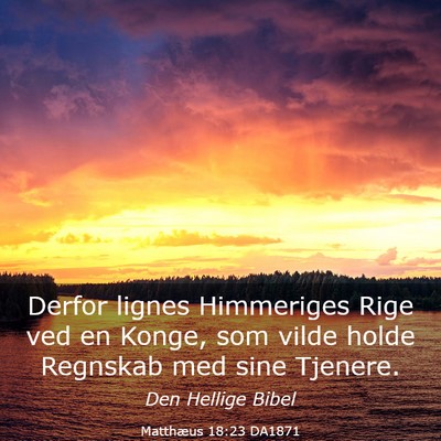 Picture 03 - Matthæus 18:23 DA1871 - Derfor lignes Himmeriges Rige ved en Konge, som - Bible Verse Picture