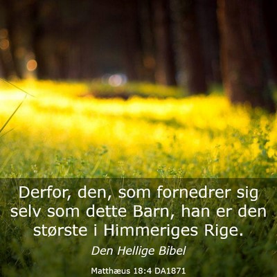 Picture 03 - Matthæus 18:4 DA1871 - Derfor, den, som fornedrer sig selv som dette - Bible Verse Picture