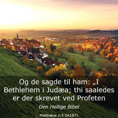 Picture 03 - Matthæus 2:5 DA1871 - Og de sagde til ham: „I Bethlehem i Judæa; thi - Bible Verse Picture
