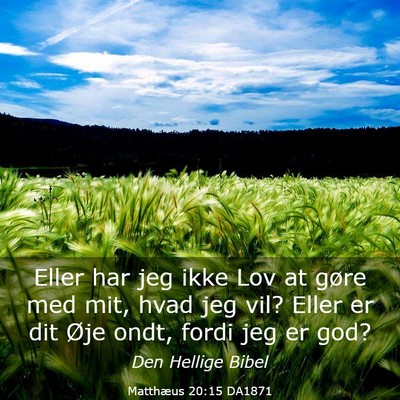 Picture 03 - Matthæus 20:15 DA1871 - Eller har jeg ikke Lov at gøre med mit, hvad jeg - Bible Verse Picture