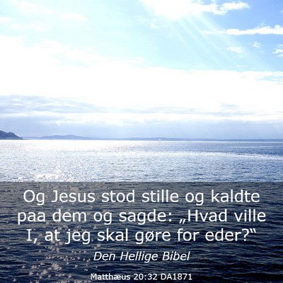 Picture 03 - Matthæus 20:32 DA1871 - Og Jesus stod stille og kaldte paa dem og sagde: - Bible Verse Picture
