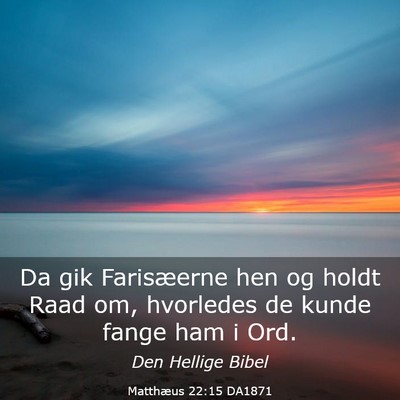 Picture 03 - Matthæus 22:15 DA1871 - Da gik Farisæerne hen og holdt Raad om, - Bible Verse Picture