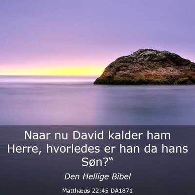 Picture 03 - Matthæus 22:45 DA1871 - Naar nu David kalder ham Herre, hvorledes er han - Bible Verse Picture