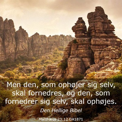Picture 03 - Matthæus 23:12 DA1871 - Men den, som ophøjer sig selv, skal fornedres, - Bible Verse Picture