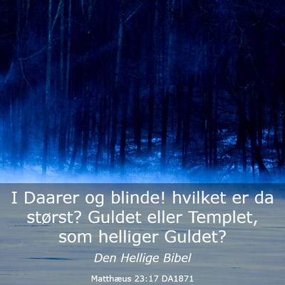 Picture 03 - Matthæus 23:17 DA1871 - I Daarer og blinde! hvilket er da størst? Guldet - Bible Verse Picture