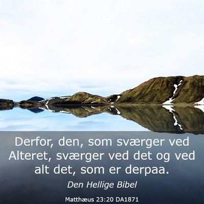Picture 03 - Matthæus 23:20 DA1871 - Derfor, den, som sværger ved Alteret, sværger - Bible Verse Picture