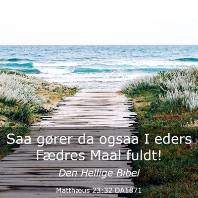 Picture 03 - Matthæus 23:32 DA1871 - Saa gører da ogsaa I eders Fædres Maal - Bible Verse Picture