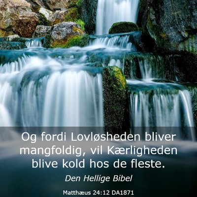 Picture 03 - Matthæus 24:12 DA1871 - Og fordi Lovløsheden bliver mangfoldig, vil - Bible Verse Picture