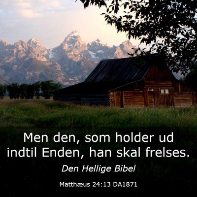 Picture 03 - Matthæus 24:13 DA1871 - Men den, som holder ud indtil Enden, han skal - Bible Verse Picture