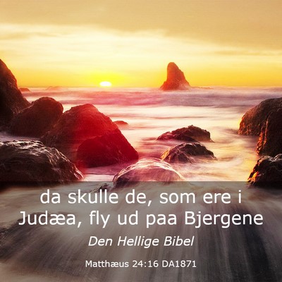 Picture 03 - Matthæus 24:16 DA1871 - da skulle de, som ere i Judæa, fly ud paa - Bible Verse Picture