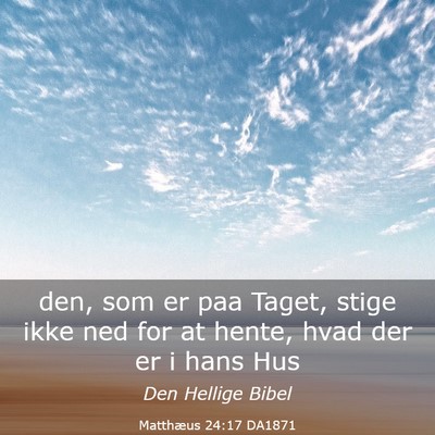 Picture 03 - Matthæus 24:17 DA1871 - den, som er paa Taget, stige ikke ned for at - Bible Verse Picture