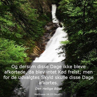 Picture 03 - Matthæus 24:22 DA1871 - Og dersom disse Dage ikke bleve afkortede, da - Bible Verse Picture