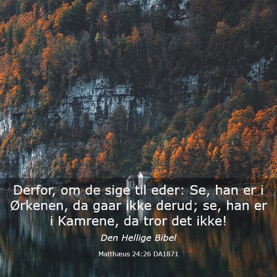 Picture 03 - Matthæus 24:26 DA1871 - Derfor, om de sige til eder: Se, han er i - Bible Verse Picture