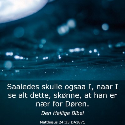 Picture 03 - Matthæus 24:33 DA1871 - Saaledes skulle ogsaa I, naar I se alt dette, - Bible Verse Picture