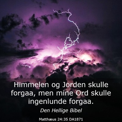 Picture 03 - Matthæus 24:35 DA1871 - Himmelen og Jorden skulle forgaa, men mine Ord - Bible Verse Picture