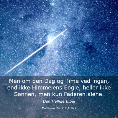 Picture 03 - Matthæus 24:36 DA1871 - Men om den Dag og Time ved ingen, end ikke - Bible Verse Picture