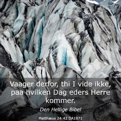Picture 03 - Matthæus 24:42 DA1871 - Vaager derfor, thi I vide ikke, paa hvilken Dag - Bible Verse Picture