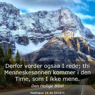 Picture 03 - Matthæus 24:44 DA1871 - Derfor vorder ogsaa I rede; thi Menneskesønnen - Bible Verse Picture